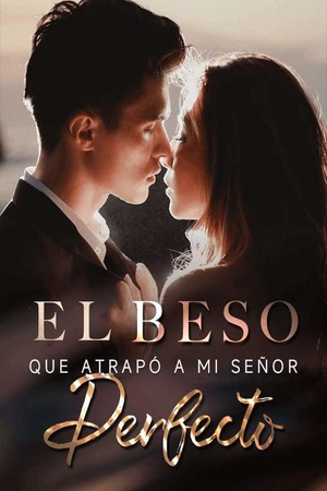 El Beso que Atrapó a mi Señor Perfecto