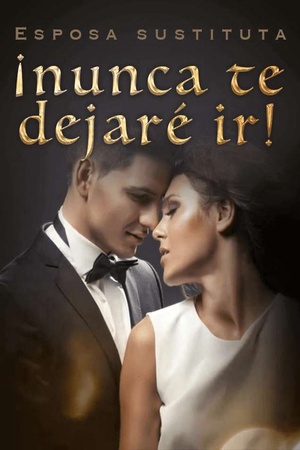 Esposa sustituta: ¡nunca te dejaré ir!