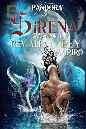 Sirena amada por el Rey Alfa y el Rey Vampiro