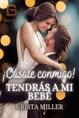 ¡CÁSATE CONMIGO! Tendrás a mi bebé.