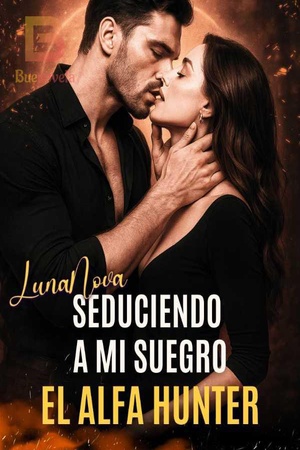 Seduciendo a mi Suegro, el Alfa Hunter