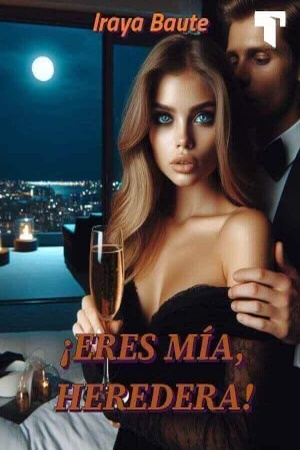 ¡Eres mía, heredera!