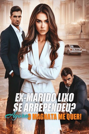 Ex-Marido Lixo Se Arrependeu? Agora O Magnata Me Quer!