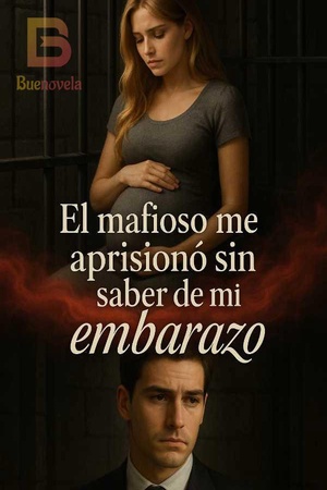 El mafioso me aprisionó sin saber de mi embarazo