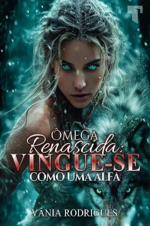 Ômega renascida: Vingue-se como uma Alfa