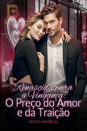 Renascida para a Vingança: O Preço do Amor e da Traição