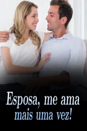Esposa, me ama mais uma vez!