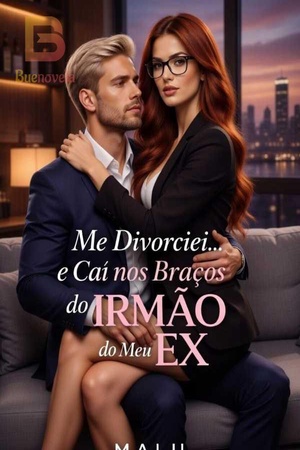 Me Divorciei… e Caí nos Braços do Irmão do Meu Ex