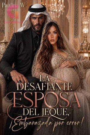 LA DESAFIANTE ESPOSA DEL JEQUE ¡Embarazada por error!