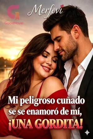 Mi peligroso cuñado se enamoró de mí, ¡UNA GORDITA!