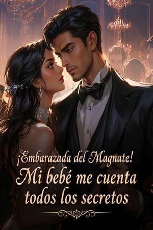 ¡Embarazada del Magnate! Mi bebé me cuenta todos los secretos