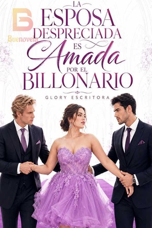 LA ESPOSA DESPRECIADA ES AMADA POR EL BILLONARIO