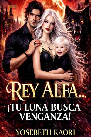REY ALFA... ¡TU LUNA BUSCA VENGANZA!