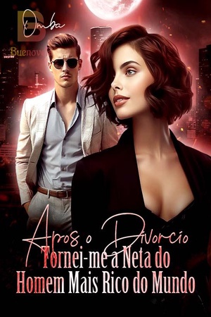 Após o Divórcio, Tornei-me a Neta do Homem Mais Rico do Mundo