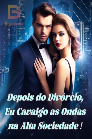 Depois do Divórcio, Eu Cavalgo as Ondas na Alta Sociedade！