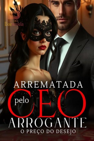 Arrematada pelo CEO Arrogante - O preço do Desejo