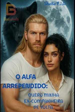 O ALFA ARREPENDIDO: QUERO MINHA EX-COMPANHEIRA DE VOLTA.