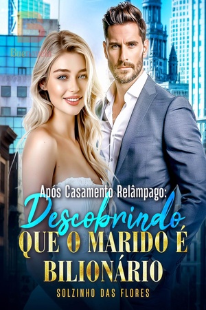 Após Casamento Relâmpago: Descobrindo que o marido é bilionário