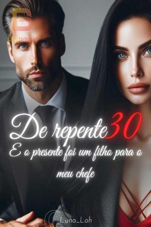 DE REPENTE 30 e o presente foi um filho para o meu chefe.