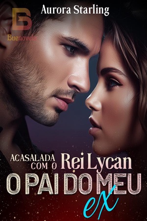 Acasalada com o Rei Lycan, o pai do meu ex.